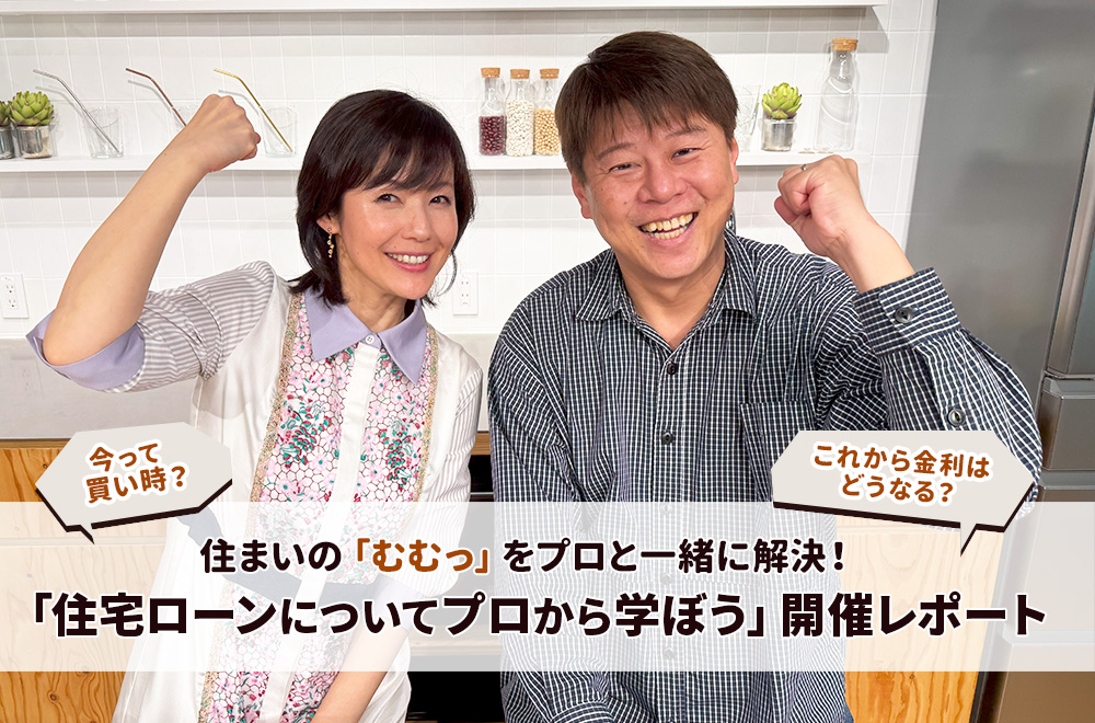 「今って買い時？これから金利はどうなる？」住まいの「むむっ」をプロと一緒に解決！「住宅ローンについてプロから学ぼう」開催レポート